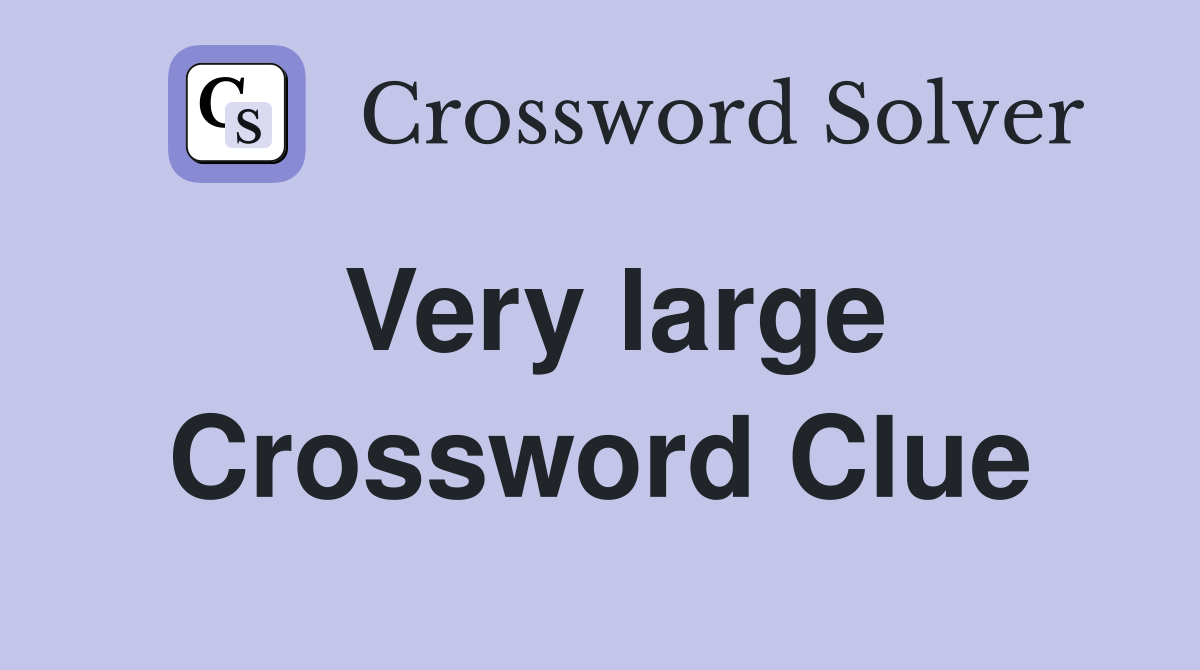 Very large Crossword Clue Answers Crossword Solver